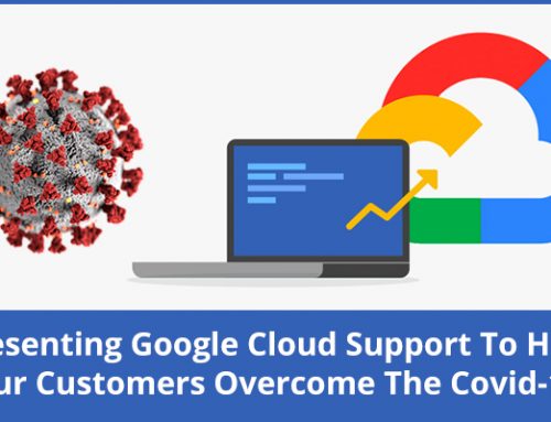 Presenting Google Cloud Support To Help Our Customers Overcome The Covid-19